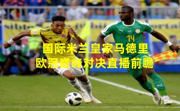 国际米兰皇家马德里欧冠巅峰对决直播前瞻