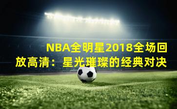 NBA全明星2018全场回放高清:星光璀璨的经典对决