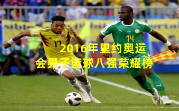 2016年里约奥运会男子篮球八强荣耀榜